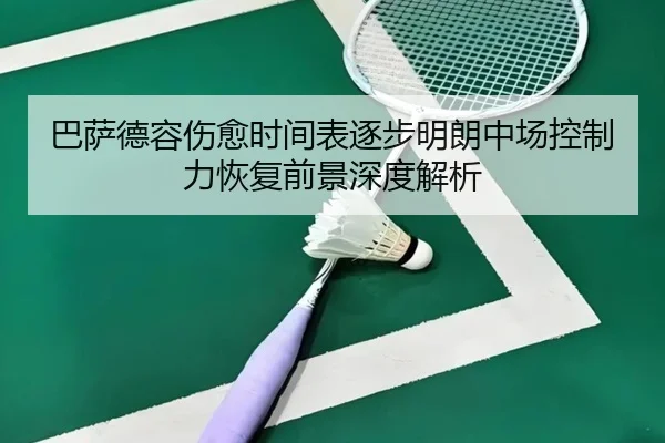 巴萨德容伤愈时间表逐步明朗中场控制力恢复前景深度解析
